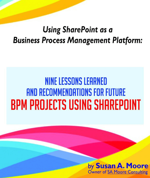 Using SharePoint as a Business Process Management Platform: 9 Lessons learned and recommendations for future BPM Projects using SharePoint