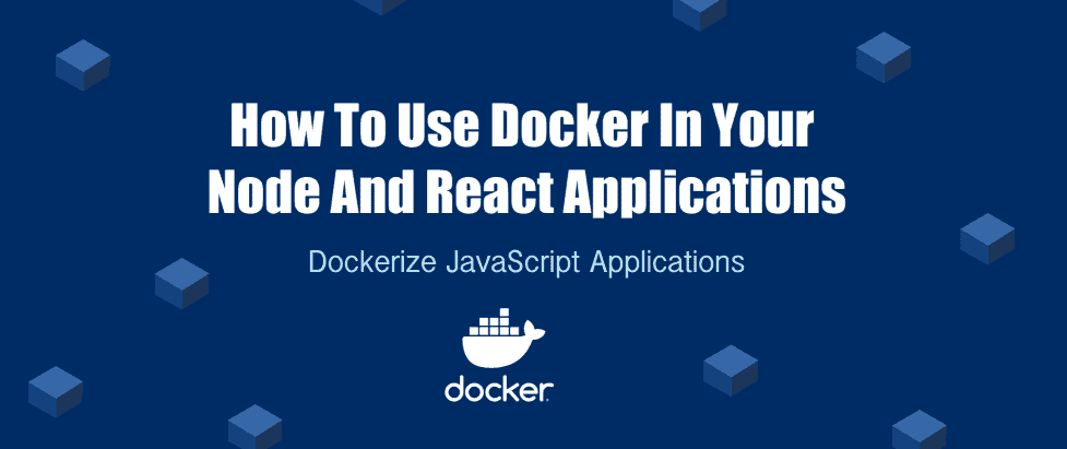 How to use Docker in your Node and React Applications