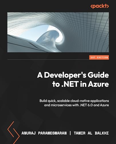 A Developer's Guide to .NET in Azure: Build quick, scalable cloud-native applications and microservices with .NET 6.0 and Azure
