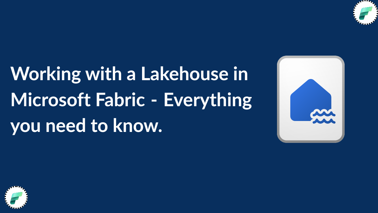 Working with a Lakehouse in Microsoft Fabric  -  Everything you need to know.