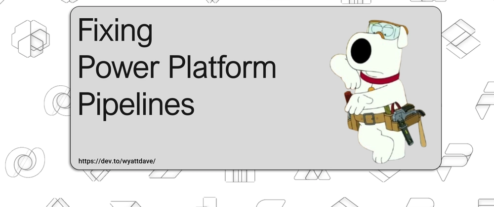 Fixing Power Platform Pipelines